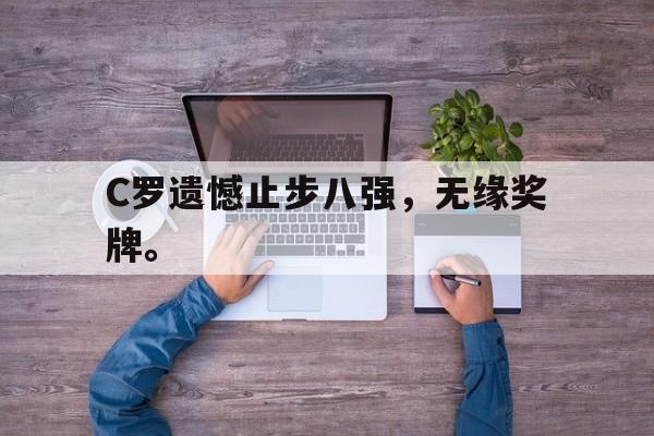 IM 电竞官网下载-C罗遗憾止步八强，无缘奖牌。